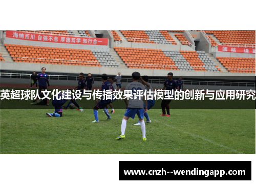 英超球队文化建设与传播效果评估模型的创新与应用研究