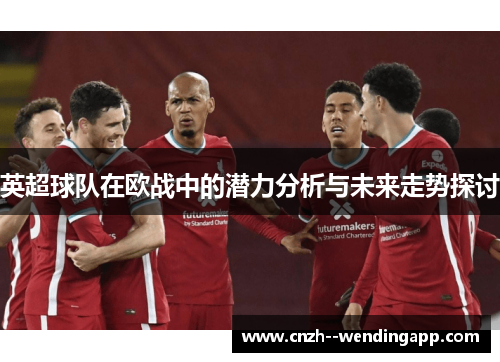 英超球队在欧战中的潜力分析与未来走势探讨