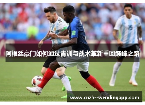 阿根廷豪门如何通过青训与战术革新重回巅峰之路