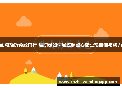 面对挫折勇敢前行 运动员如何通过调整心态重拾自信与动力