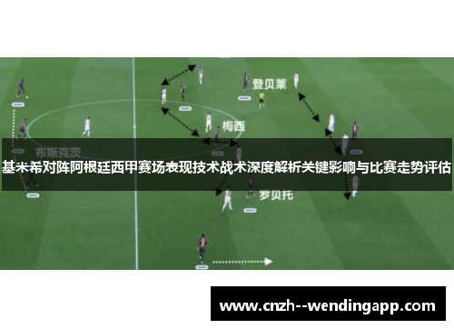 基米希对阵阿根廷西甲赛场表现技术战术深度解析关键影响与比赛走势评估 基米希对阵阿根廷西甲赛场表现技术战术深度解析关键影响与比赛走势评估