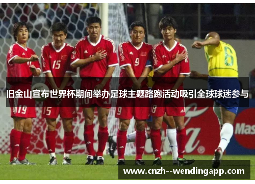 旧金山宣布世界杯期间举办足球主题路跑活动吸引全球球迷参与 旧金山宣布世界杯期间举办足球主题路跑活动吸引全球球迷参与