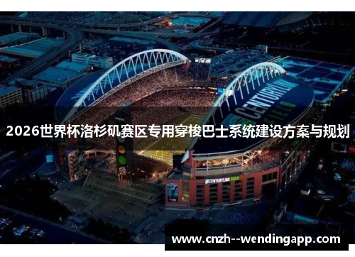 2026世界杯洛杉矶赛区专用穿梭巴士系统建设方案与规划 2026世界杯洛杉矶赛区专用穿梭巴士系统建设方案与规划