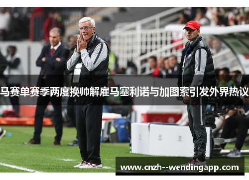 马赛单赛季两度换帅解雇马塞利诺与加图索引发外界热议